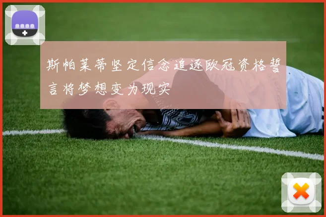 斯帕莱蒂坚定信念追逐欧冠资格誓言将梦想变为现实